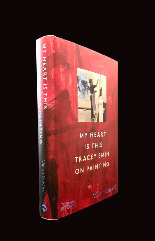 MY HEART IS THIS. Tracey Emin on Painting - A Double-Signed First Printing